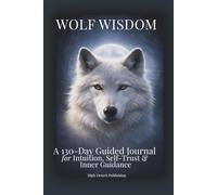Wolf Wisdom: A 130 Day Guided Journal for Intuition, Self-trust and Inner Guidance