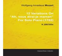 Wolfgang Amadeus Mozart 12 Variations on Ah, Vous Dirai-Je Maman by Wolfgang Amadeus Wolfgang Amadeus Mozart Multicolor