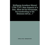 Wolfgang Amadeus Mozart 1756-1791: New Aspects of a Star. What do his horoscope, his handwriting or his illnesses tell us...?