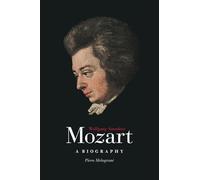 Wolfgang Amadeus Mozart - A Biography