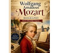 Wolfgang Amadeus Mozart biography: Mozart child prodigy composer biography adapted for kids