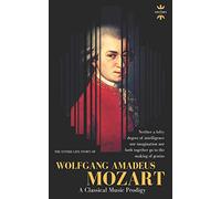 WOLFGANG AMADEUS MOZART: The Greatest Pure Musician the World Has Ever Known: 46 (Great Biographies)