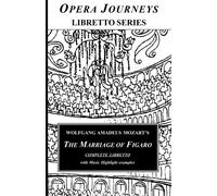 Wolfgang Amadeus Mozart's THE MARRIAGE OF FIGARO Libretto: Opera Journeys Libretto Series