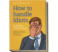 Wolfgang Richte How to Handle Idiots: Der ultimative Überlebensführe (Paperback)