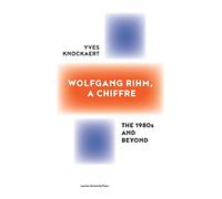Wolfgang Rihm, a Chiffre: The 1980s and Beyond