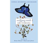 Wolfgang Smith for Everyone: Science, Metaphysics, and Religion (with Testimonials and Tributes)