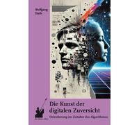 Wolfgang Steih Die Kunst der digitalen Zuversicht: Orientierung im Z (Paperback)