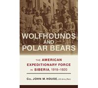 Wolfhounds and Polar Bears: The American Expeditionary Force in Siberia, 1918-1920