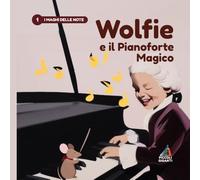 Wolfie e il Pianoforte Magico: I Maghi delle Note: Una storia illustrata su Mozart per avvicinare i bambini alla musica (PICCOLI GIGANTI: Grandi storie per piccoli sognatori)