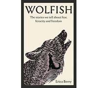 Wolfish: The stories we tell about fear, ferocity and freedom