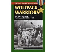 Wolfpack Warriors: The Story of World War II's Most Successful Fighter Outfit (Stackpole Military History Series)