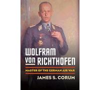 Wolfram Von Richthofen: Master of the German Air War (Modern War Studies)