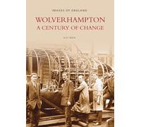 Wolverhampton: A Century of Change (Images of England)