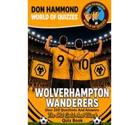 Wolverhampton Wanderers: The Old Gold and Black Quiz Book: Over 250 Questions & Answers - The Perfect Gift for True Wolves Fans (Don Hammond World Of Quizzes)