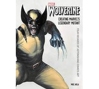 Wolverine: Creating Marvel's Legendary Mutant: Four Decades of Astonishing Comics Art