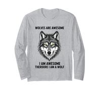 Wolves are Awesome I Am Awesome Therefore I Am A Wolf Long Sleeve T-Shirt