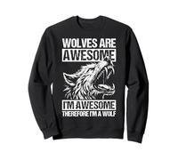WOLVES ARE AWESOME I'M AWESOME THEREFORE I'M A WOLF Sweatshirt