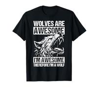 Wolves are Awesome I'm Awesome Therefore I'm A Wolf T-Shirt