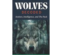 Wolves Decoded: Instinct, Intelligence, and The Pack