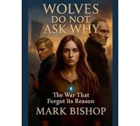 Wolves Do Not Ask Why: The War That Forgot Its Reason