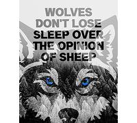 Wolves Don't Lose Sleep Over The Opinion Of Sheep - Wall Decor Art Print with a gray background - 8x10 unframed artwork printed on photograph paper