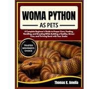 WOMA PYTHON AS PETS: A Complete Beginner’s Guide to Proper Care, Feeding, Handling, and Breeding While Building a Healthy, Stress-Free, and Thriving Bond with Your Snake