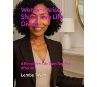 Woman! Arise, Shine, Live Life Divine: A Reminder: Life Does Not End After 40