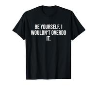 Woman Be Yourself. I Wouldn't overdo it T-Shirt