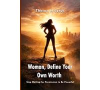 WOMAN, DEFINE YOUR OWN WORTH: STOP WAITING FOR PERMISSION TO BE POWERFUL