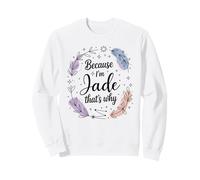 Woman Empowerment Because I'm Jade That's Why Name Sweatshirt