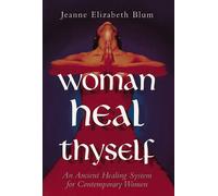 Woman Heal Thyself: An Ancient Healing System for Contemporary Women