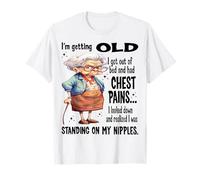 Woman I'm Getting Old I Got Out of Bed and Had Chest Pains T-Shirt