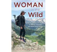Woman in the Wild: The Everywomans Guide to Hiking, Camping, and Backcountry Travel