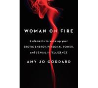 Woman on Fire: 9 Elements to Wake Up Your Erotic Energy, Personal Power, and Sexual Intelligence