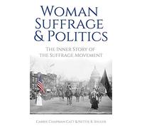 Woman Suffrage and Politics: The Inner Story of the Suffrage Movement