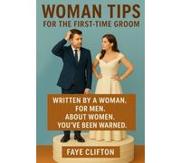 Woman Tips for the First-Time Groom: Written by a Woman. For Men. About Women. You’ve Been Warned.