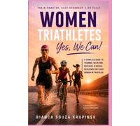 Woman Triathletes - Yes, we can!: A Practical Guide to Female Endurance, Performance, Nutrition, Recovery, and Sustainable Triathlon Training - From First Sprint to Ironman