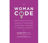 WomanCode: Perfect Your Cycle, Amplify Your Fertility, Supercharge Your Sex Drive, and Become a Power Source