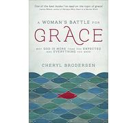 Woman's Battle for Grace, A: Why God Is More Than You Expected and Everything You Need
