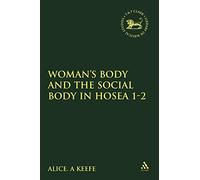 Woman's Body and the Social Body in Hosea 1-2: No. 338 (The Library of Hebrew Bible/Old Testament Studies)
