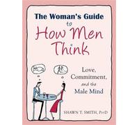 Woman's Guide to How Men Think : Love, Commitment, and the Male Mind, Paperba...