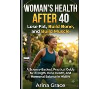 Woman's Health After 40: Lose Fat, Build Bone, and Build Muscle: A Science-Backed Guide to strength, bone health and harmonal balance in midlife (The Women's Health Library)