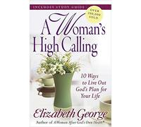 Woman's High Calling, A: 10 Ways to Live Out God's Plan for Your Life