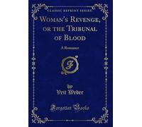 Woman's Revenge, or the Tribunal of Blood: A Romance (Classic Reprint)