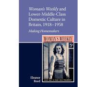 Woman's Weekly and Lower Middle-Class Domestic Culture in Britain, 1918-1958: Making Homemakers: 100 (Liverpool English Texts and Studies)