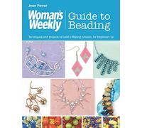 Woman's Weekly Guide to Beading: Techniques and projects to build a lifelong passion, for beginners up