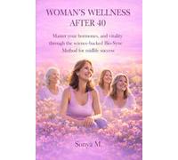 WOMAN'S WELLNESS AFTER 40: Master your hormones and vitality through the science-backed Bio-Sync Method for midlife success