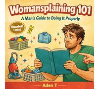Womansplaining 101: A Man’s Guide to Doing It Properly