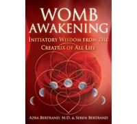 Womb Awakening Initiatory Wisdom from the Creatrix of All Life
