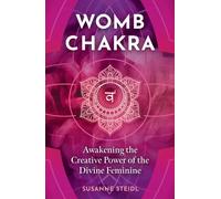 Womb Chakra : Awakening the Creative Power of the Divine Feminine